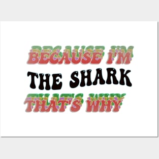 BECAUSE I'M THE SHARK : THATS WHY Posters and Art